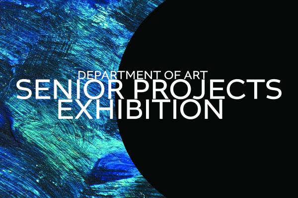 Department of Art Senior Projects Exhibition on a blue and black background